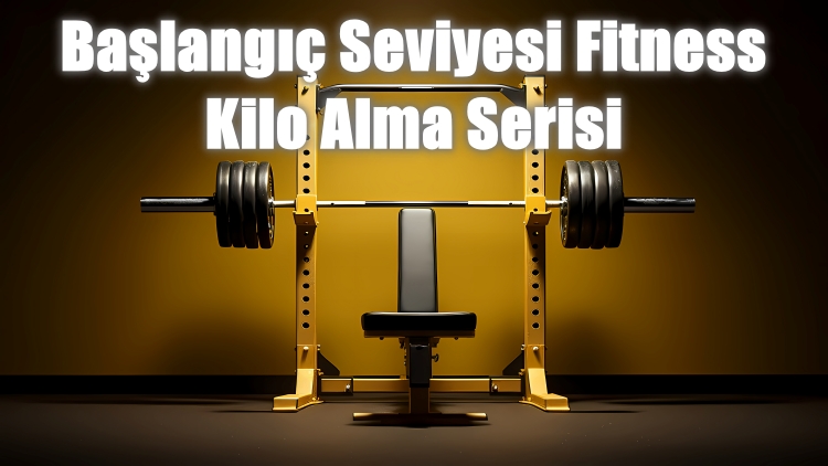 Başlangı&ccedil; Seviyesi Fitness Eğitimi (Kilo Alma)